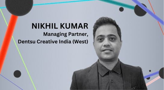 Dentsu - Dentsu Creative India Appoints Nikhil Kumar As Managing Partner (West)