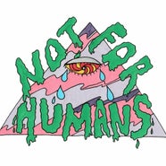 Not For Humans Triple J Unearthed Not For Humans Triple J Unearthed