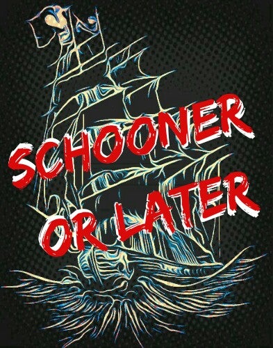 schooner or later about