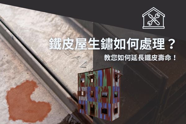 鐵皮屋生鏽如何處理？教您如何延長鐵皮壽命！