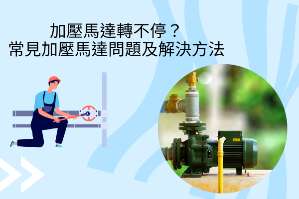 加壓馬達轉不停？常見加壓馬達問題及解決方法