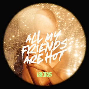 Artwork for track: All My Friends Are Hot by Beks