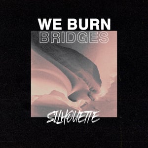 Artwork for track: Silhouette by We Burn Bridges