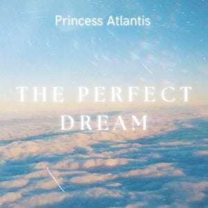 Artwork for track: The Perfect Dream by Princess Atlantis