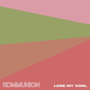 Artwork for track: Lose My Cool by KOMMUNION