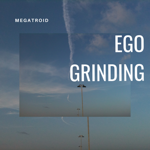 Artwork for track: Ego Grinding by megatroid