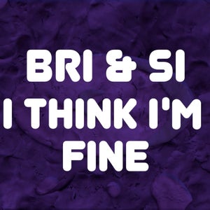 Artwork for track: I Think I'm Fine by Bri & Si