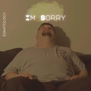 Artwork for track: Im Sorry  by Eskatology86