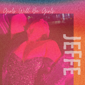 Artwork for track: Girls Will Be Girls by JEFFE