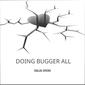 Artwork for track: DOING BUGGER ALL by Dallas Atkins