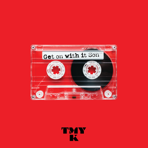 Artwork for track: Get on with it son by TMYK