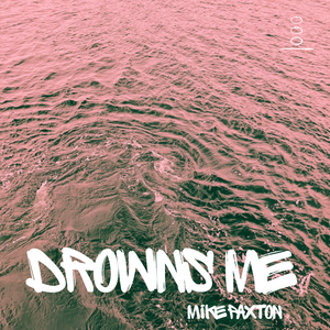 Artwork for track: Drowns Me  by Mike Paxton