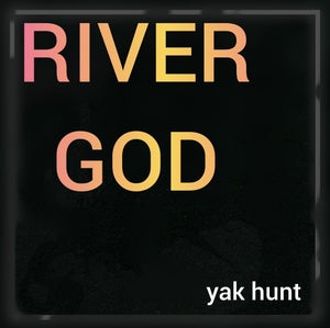 Artwork for track: RIVER GOD by Yak Hunt