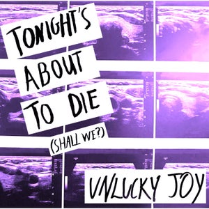 Artwork for track: Tonight's About To Die (Shall We?) by Unlucky Joy