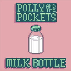 Artwork for track: Milk Bottle by Polly and the Pockets