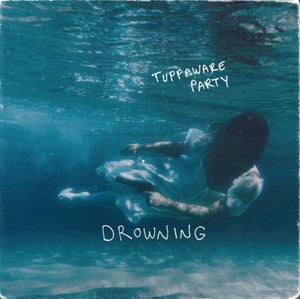 Artwork for track: Drowning by Tuppaware Party
