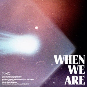 Artwork for track: When We Are by Tonix
