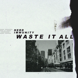 Artwork for track: Waste It All by Herd Immunity