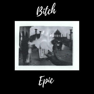 Artwork for track: Bitch Epic by Bitch Epic