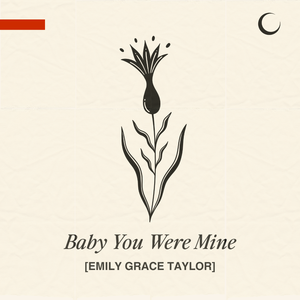 Artwork for track: Baby You Were Mine by Emily Grace Taylor