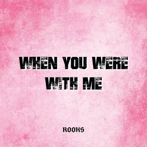 Artwork for track: When You Were With Me by Rooks