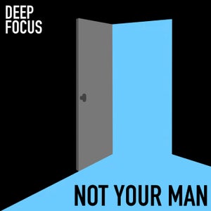 Artwork for track: Not Your Man by Deep Focus