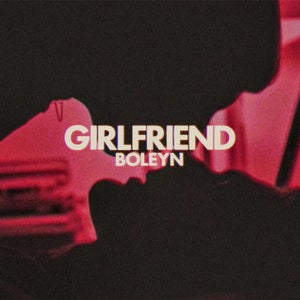 Artwork for track: Girlfriend by BOLEYN
