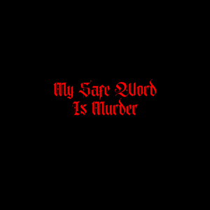 Artwork for track: My Safe Word Is Murder by My Safe Word Is Murder