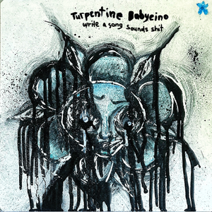 Artwork for track: Write A Song Sounds Shit by Turpentine Babycino