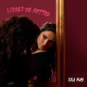 Artwork for track: I Could Be Better by Lola May