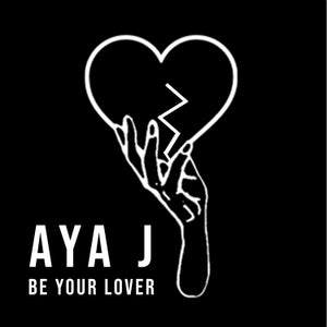 Artwork for track: Be Your Lover by AYA J