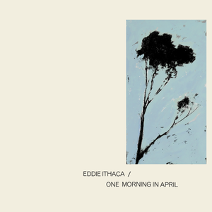 Artwork for track: One Morning in April by Eddie Ithaca