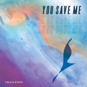 Artwork for track: You Save Me by Fresco Kyoto