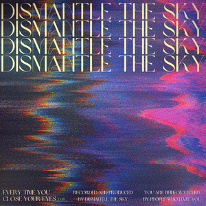Artwork for track: every time you close your eyes by Dismantle the Sky
