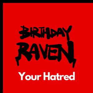 Artwork for track: Your Hatred by Birthday Raven