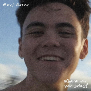 Artwork for track: Where Was You Going? by Hey! Astro