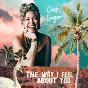 Artwork for track: The Way I Feel About You by Cass Eager