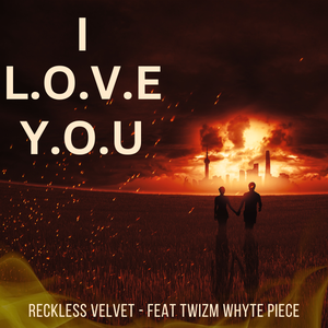 Artwork for track: I L.O.V.E Y.O.U (feat Twizm Whyte Piece) by Reckless Velvet
