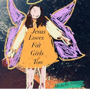 Artwork for track: Jesus Loves Fat Girls Too  by Michelle Sutton
