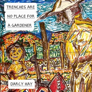 Artwork for track: Trenches Are No Place For A Gardener by Darcy Hay