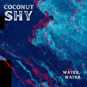 Artwork for track: Water, Water  by Coconut Shy 