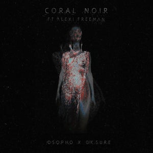 Artwork for track: Coral Noir (ft. Alexi Freeman) by Osopho x Ok Sure