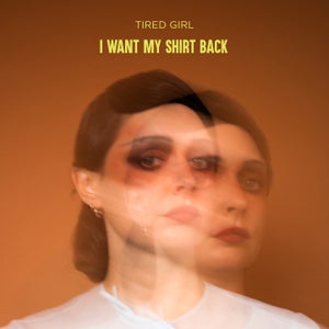 Artwork for track: I Want My Shirt Back by Tired Girl