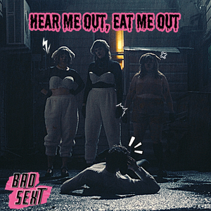 Artwork for track: Hear Me Out, Eat Me Out by Bad Sext