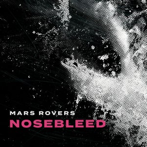 Artwork for track: Nosebleed by Mars Rovers
