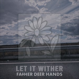 Artwork for track: Let It Wither by Father Deer Hands