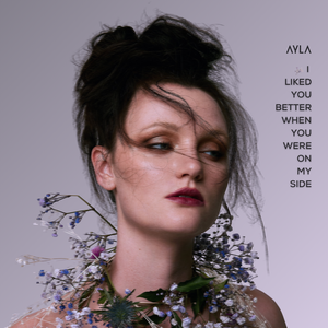 Artwork for track: I Liked You Better When You Were On My Side by AYLA