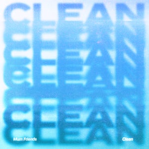 Artwork for track: Clean by Mum Friends