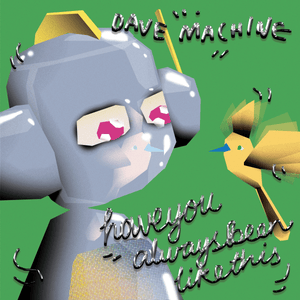 Artwork for track: haveyoualwaysbeenlikethis by Dave Machine