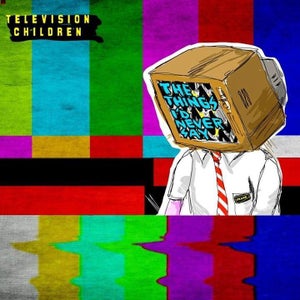 Artwork for track: The Things I'd Never Say by Television Children